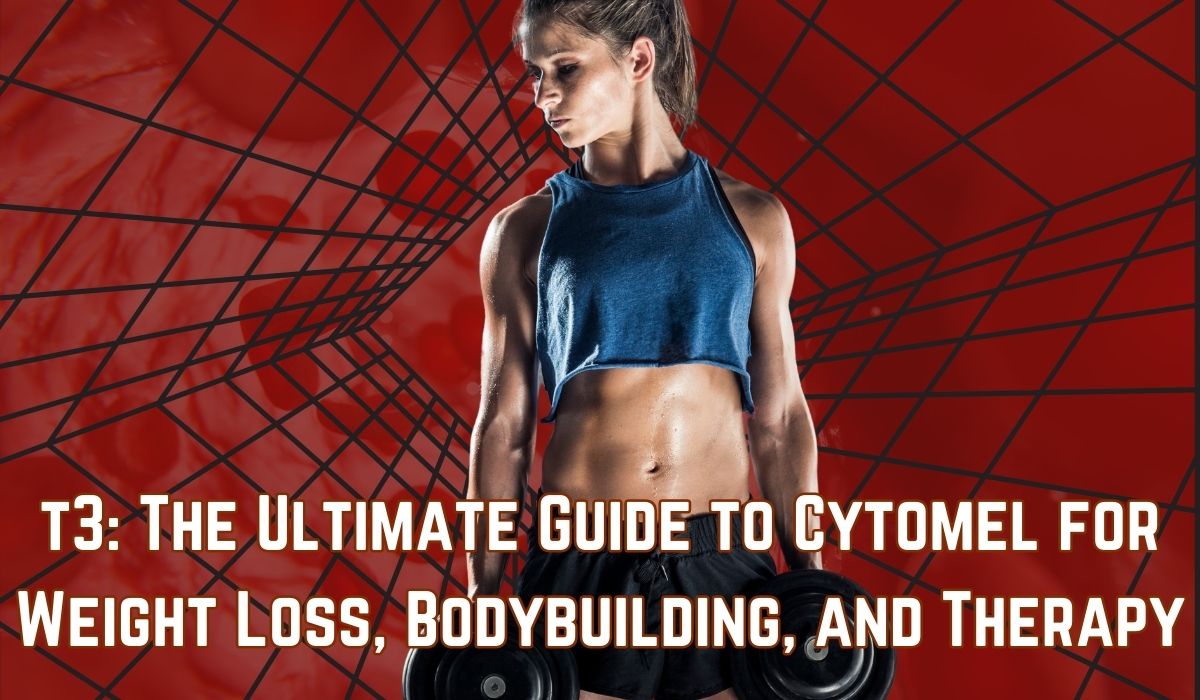 t3_ The Ultimate Guide to Cytomel for Weight Loss, Bodybuilding, and Therapy